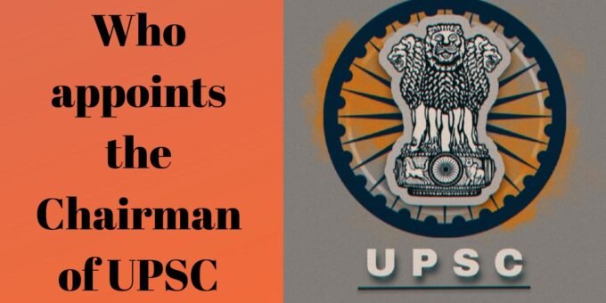 Who Appoints the Chairman of UPSC?