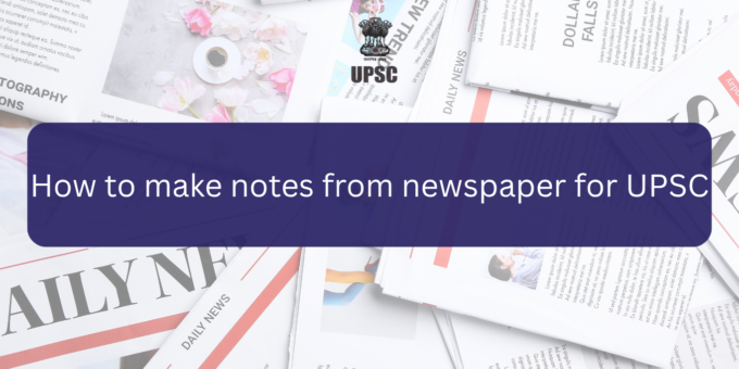 how to make notes from newspaper for UPSC