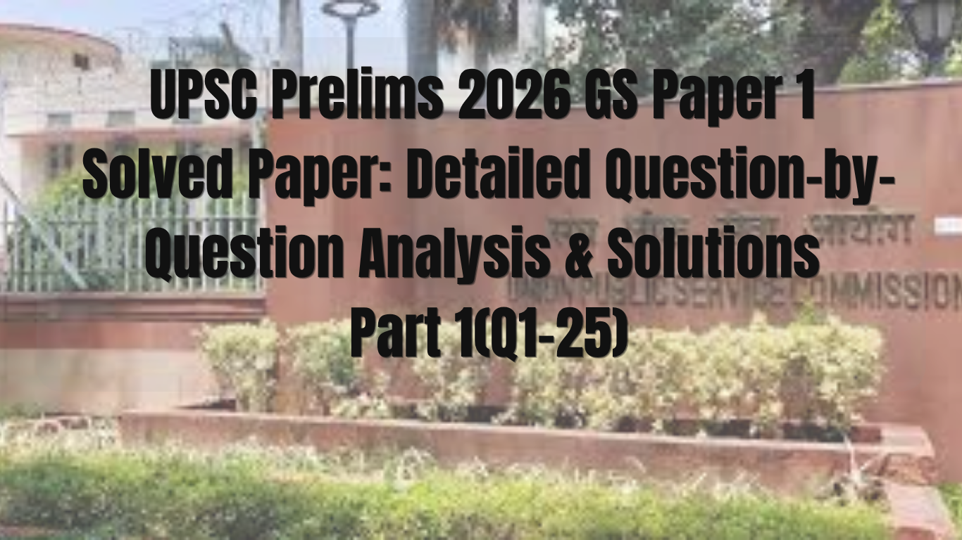 UPSC Prelims 2026 GS Paper 1 Solved Paper: Detailed Question-by-Question Analysis & Solutions Part 1(Q1–25)