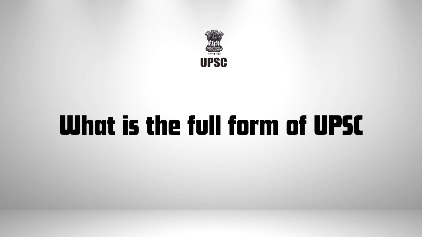 What is the Full Form of UPSC? Meaning, Role, and Complete Guide for Beginners
